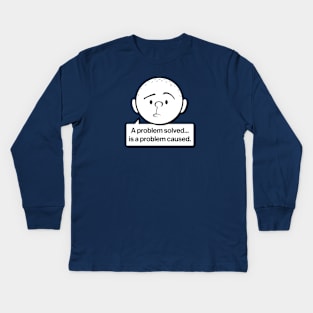 Karl Pilkington Quote: A problem solved is a problem caused Kids Long Sleeve T-Shirt